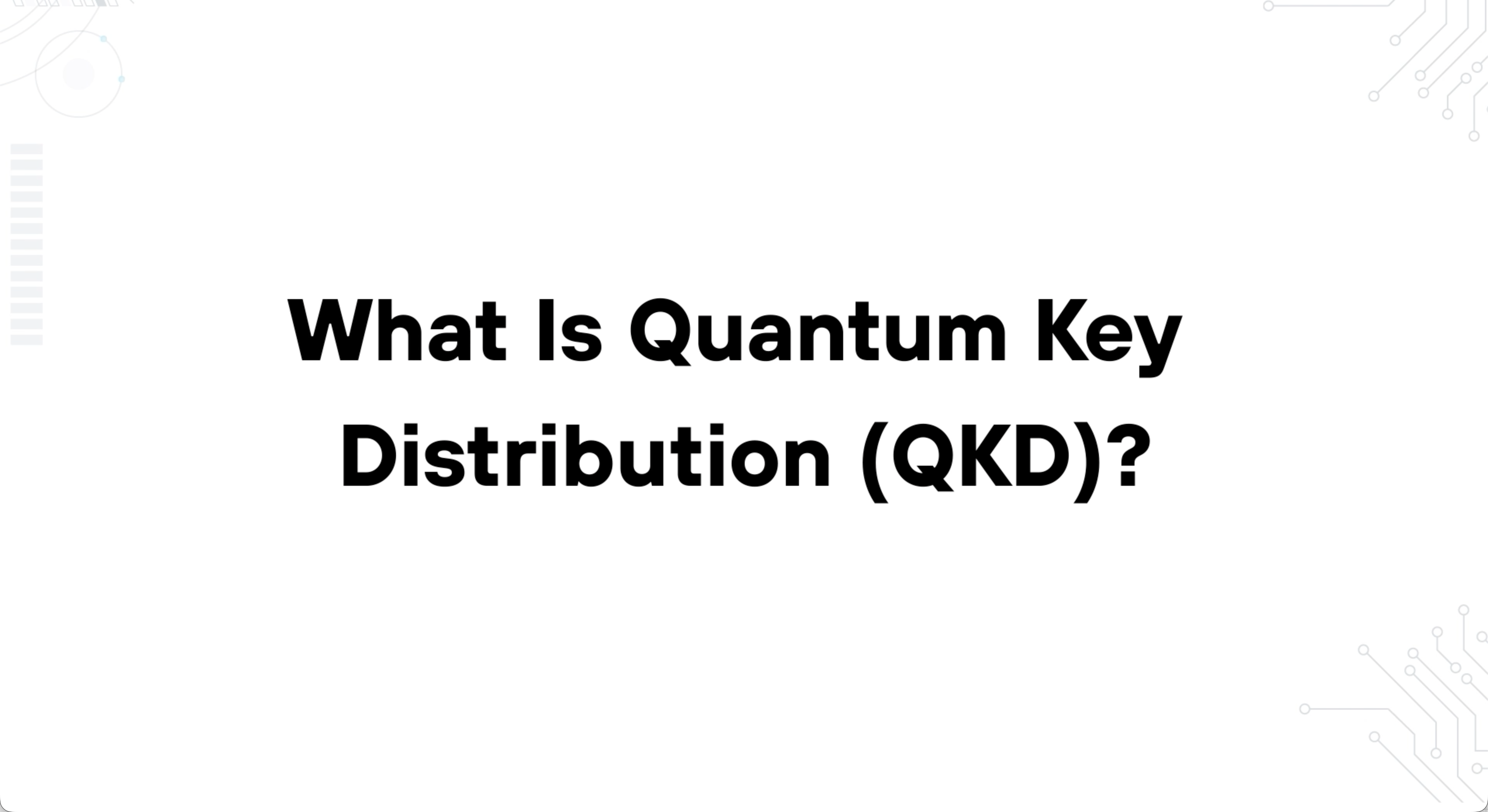 An image of text reading What Is Quantum Key Distribution (QKD)?