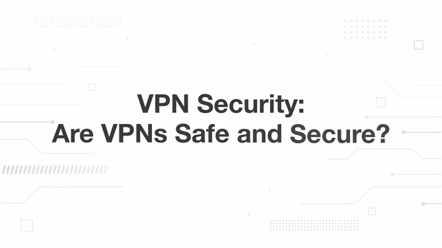 VPN Security - Are VPNs Safe and Secure