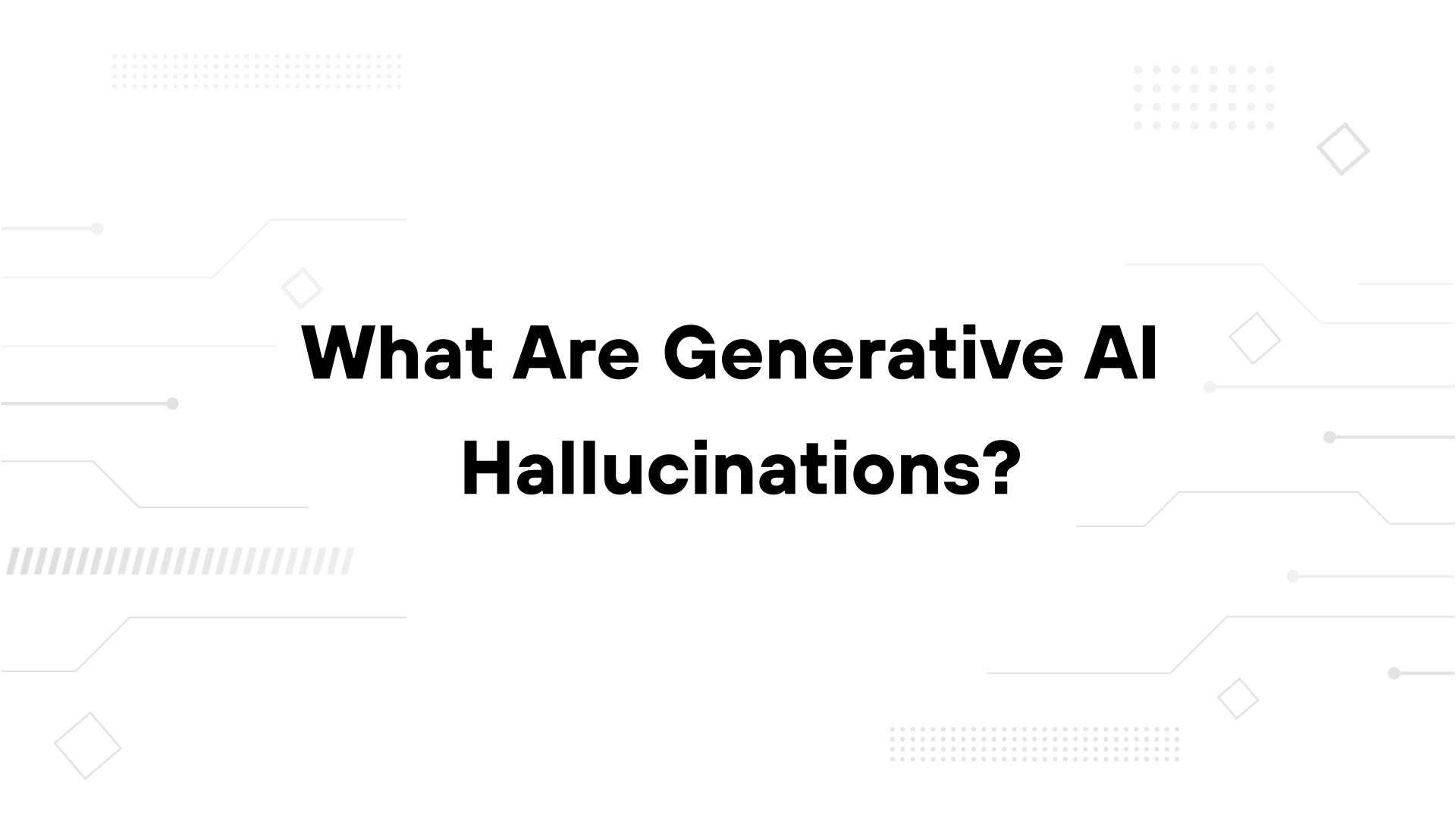 A minimalist presentation slide features a white background with faint, high-tech geometric patterns of lines, dots, and circuits in the corners. Large, bold black text in the center reads 'What are AI Hallucinations?'.