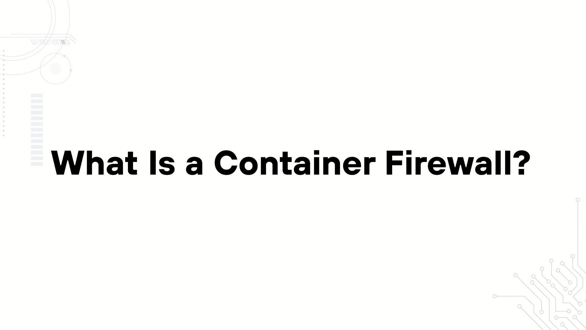 A minimalist presentation slide features a white background with faint, high-tech geometric patterns of lines, dots, and circuits in the corners. Large, bold black text in the center reads 'What Is a Container Firewall??'.