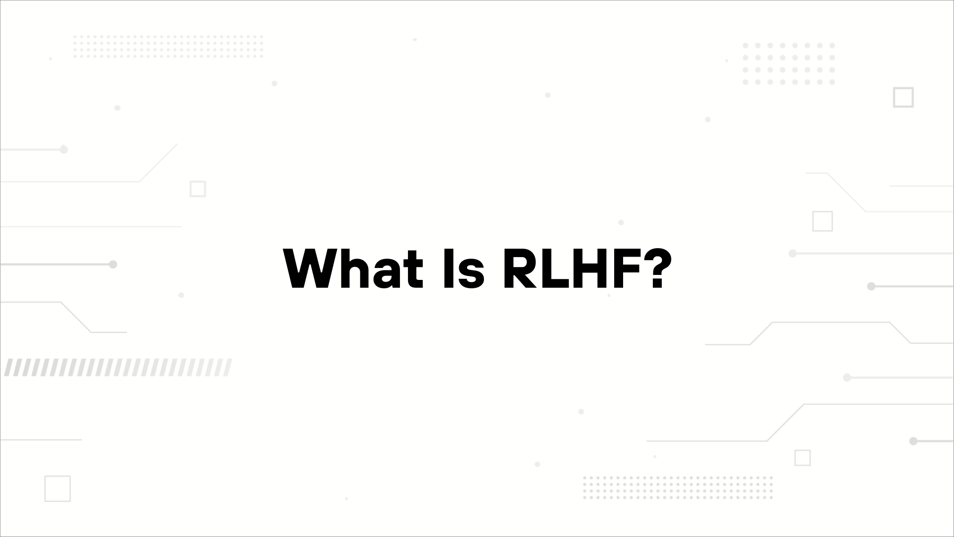 A minimalist presentation slide features a white background with faint, high-tech geometric patterns of lines, dots, and small squares. Large, bold black text in the center reads 'What Is RLHF?'.